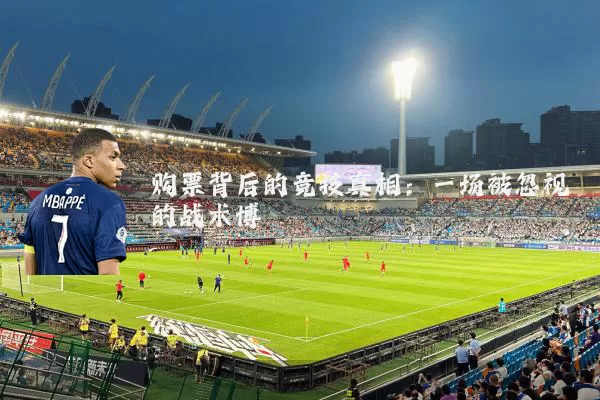 购票背后的竞技真相:一场被忽视的战术博弈